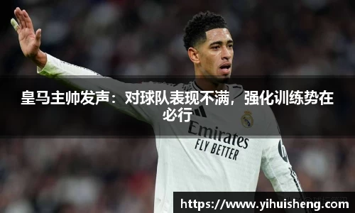 皇马主帅发声：对球队表现不满，强化训练势在必行