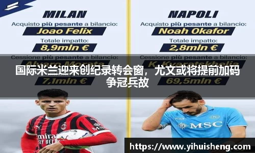国际米兰迎来创纪录转会窗，尤文或将提前加码争冠兵故