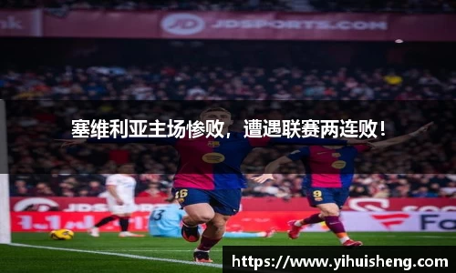 塞维利亚主场惨败，遭遇联赛两连败！