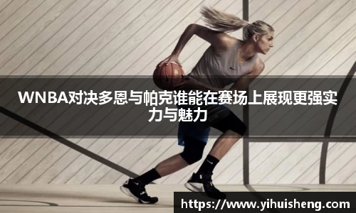 WNBA对决多恩与帕克谁能在赛场上展现更强实力与魅力