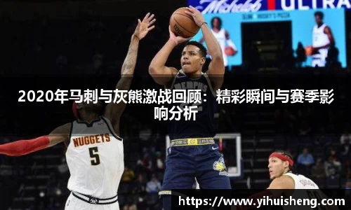 2020年马刺与灰熊激战回顾：精彩瞬间与赛季影响分析