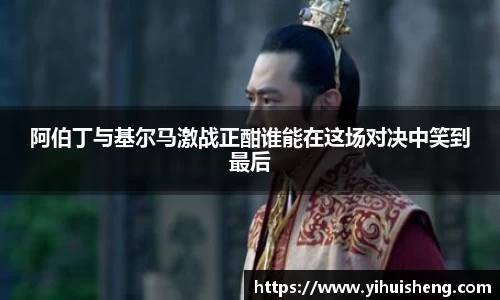 阿伯丁与基尔马激战正酣谁能在这场对决中笑到最后